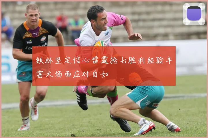 铁林坚定信心雷霆抢七胜利经验丰富大场面应对自如